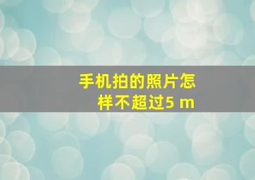 手机拍的照片怎样不超过5 m